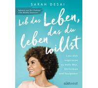 Sarah Desai Leb das Leben, das du leben willst: Lass dich inspiriere (Tascabile)