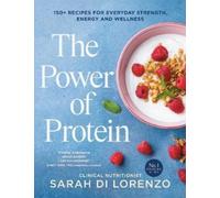 The Power of Protein: 150+ Recipes for Everyday Strength, Energy and Wellness