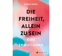 Sarah Diehl Die Freiheit, allein zu sein: Eine Ermutigung (Tascabile)