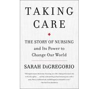Sarah DiGregori Taking Care: The Story Of Nursing And Its Power To C (Tascabile)