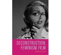 Sarah Dillon Deconstruction, Feminism, Film (Tascabile)