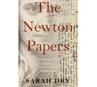 The Newton Papers: The Strange and True Odyssey of Isaac Newton's Manuscripts