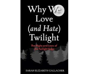 Sarah Elizabeth Gallagher Why We Love (and Hate) Twilight (Tascabile)