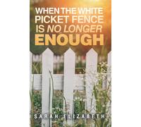 Sarah Elizabeth When the White Picket Fence is No Longer Enou (Copertina rigida)