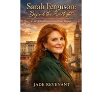 Sarah Ferguson: Beyond the Spotlight: A Life of Resilience, Growth, and Impact