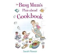 Sarah Flower The Busy Mum's Plan-ahead Cookbook (Tascabile)