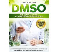 DMSO: The Complete Guide to Therapeutic Applications: Discover the benefits of Dimethyl Sulfoxide for pain relief and inflammation with practical and safe protocols