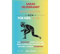SARAH HILDEBRANDT BIOGRAPHY: The Inspiring Story of a Girl Who Flipped Into History and Became a World Champion