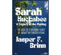Sarah Huckabee: A Legacy in the Making: The Rise of a Defining Voice in American Conservatism