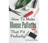 Sarah J Doyle How to Make Blouse Patterns That Fit Perfectly (Tascabile)