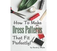 Sarah J Doyle How to Make Dress Patterns That Fit Perfectly (Tascabile)
