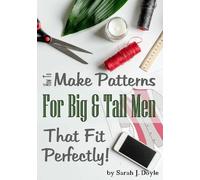 Sarah J Doyle How to Make Patterns for Big and Tall Men That Fit Per (Tascabile)