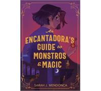 Sarah J Mendonca An Encantadora's Guide to Monstros and Magic (Copertina rigida)
