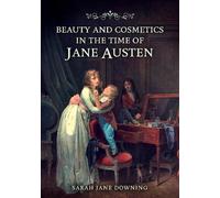 Sarah Jane Downing Beauty and Cosmetics in the Time of Jane Austen (Tascabile)