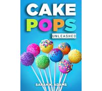 Sarah K. Adams Cake Pops Unleashed: Easy-to-Follow Recipes With Step (Tascabile)