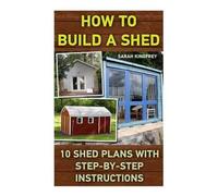 Sarah Kingfrey How To Build A Shed (Tascabile)