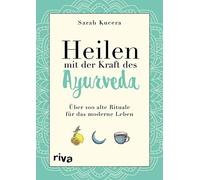 Sarah Kucera Heilen mit der Kraft des Ayurveda: Über 100 alte Ritual (Tascabile)
