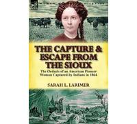 Sarah L Larimer The Capture and Escape from the Sioux (Tascabile)