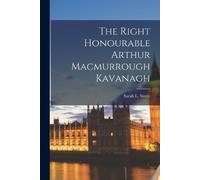 Sarah L Steele The Right Honourable Arthur Macmurrough Kavanagh (Tascabile)