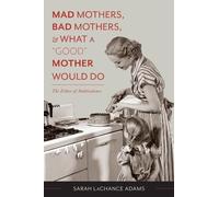 Sarah LaChance Mad Mothers, Bad Mothers, and What a "Good" Mother W (Tascabile)