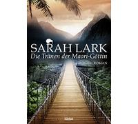 Sarah Lark Die Tränen der Maori-Göttin: Roman (Die Kauri-Trilogie, B (Tascabile)
