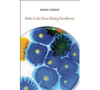 Sarah Lindsay Debt to the Bone-Eating Snotflower (Tascabile)
