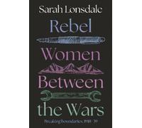 Sarah Lonsdale Rebel women between the wars (Tascabile)
