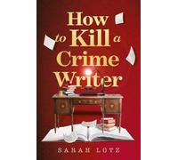 Sarah Lotz Lotz, Sarah How to Kill a Crime Writer (Copertina rigida)