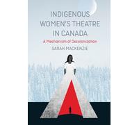 Sarah MacKenzie Indigenous Women's Theatre in Canada (Tascabile)