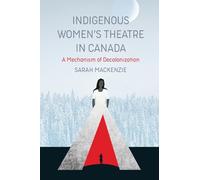 Sarah MacKenzie Indigenous Women's Theatre in Canada (Tascabile)