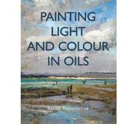 Sarah Manolescue Painting Light and Colour in Oils (Tascabile)