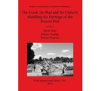 Sarah May The Good, the Bad and the Unbuilt: Handling the Heritage o (Tascabile)