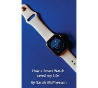 Sarah McPherson How a Smart Watch Saved My Life (Tascabile)