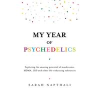 My Year of Psychedelics: Exploring the amazing potential of mushrooms, MDMA, LSD and other life-enhancing substances