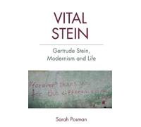 Vital Stein: Gertrude Stein, Modernism and Life by Sarah Posman
