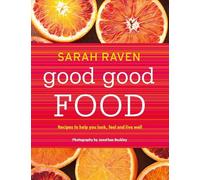 Good Good Food: Recipes to Help You Look, Feel and Live Well by Sarah Raven
