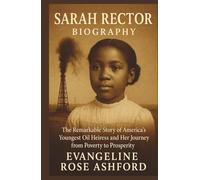 SARAH RECTOR BIOGRAPHY: The Remarkable Story of America's Youngest Oil Heiress and Her Journey from Poverty to Prosperity