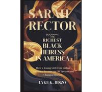 Sarah Rector Biography: The Richest Black Heiress in America: How a Young Girl from Indian Territory Became an Oil Tycoon and Changed History