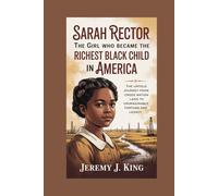 Sarah Rector: The Girl Who Became the Richest Black Child in America: The Untold Journey from Creek Nation Land to Unimaginable Fortune and Legacy