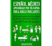 Espanol Medico: Aprendizaje por Via Rapida Para Anglo Parlantes: Las 100 palabras españolas médicas más utilizadas por doctores, enfermeras y pacientes con 600 frases de ejemplo