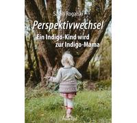 Sarah Rogalski Perspektivwechsel: Ein Indigo-Kind wird zur Indigo-Ma (Tascabile)