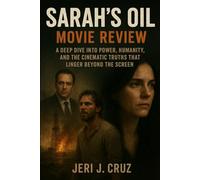 Sarah’s Oil Movie Review: A Deep Dive Into Power, Humanity, And The Cinematic Truths That Linger Beyond The Screen