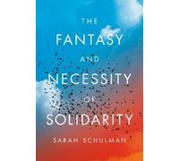 Sarah Schulman The Fantasy and Necessity of Solidarity (Copertina rigida)