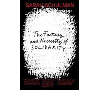 Sarah Schulman The Fantasy and Necessity of Solidarity (Tascabile)