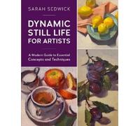 Sarah Sedwick Dynamic Still Life for Artists (Tascabile) For Artists
