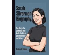SARAH SILVERMAN BIOGRAPHY: The Story of a Comedian Who Made the World Uncomfortable and Better