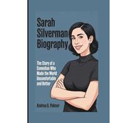SARAH SILVERMAN BIOGRAPHY: The Story of a Comedian Who Made the World Uncomfortable and Better