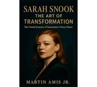 SARAH SNOOK: THE ART OF TRANSFORMATION: The Untold Journey of Succession’s Fierce Heart