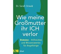 Sarah Straub Wie meine Großmutter ihr Ich verlor: Demenz - Hilfreich (Tascabile)