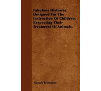 Sarah Trimmer Fabulous Histories. Designed For The Instruction Of Ch (Tascabile)